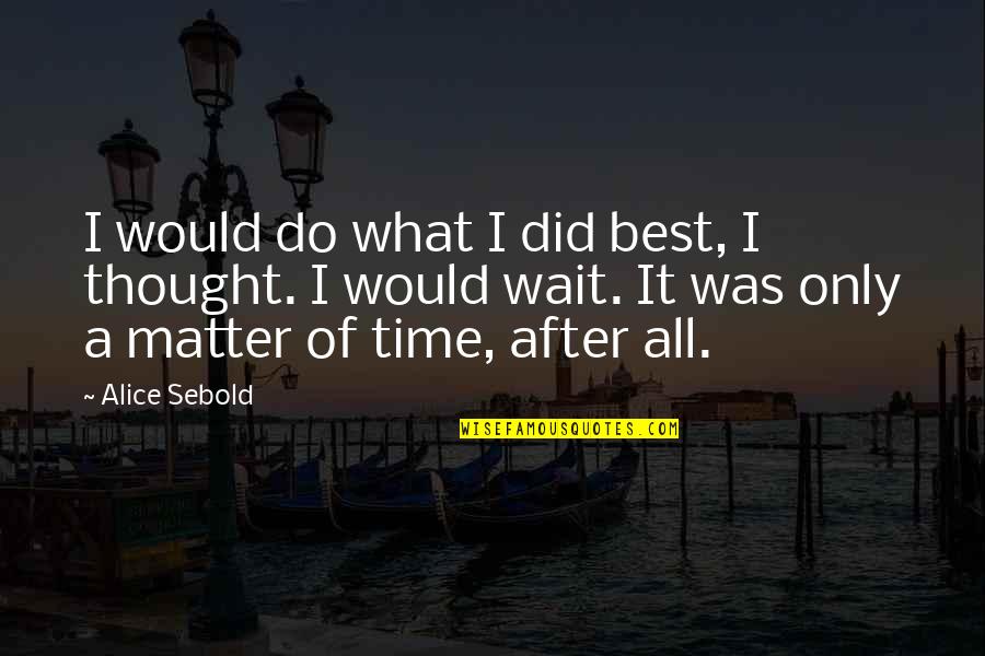 All Time Best Quotes By Alice Sebold: I would do what I did best, I