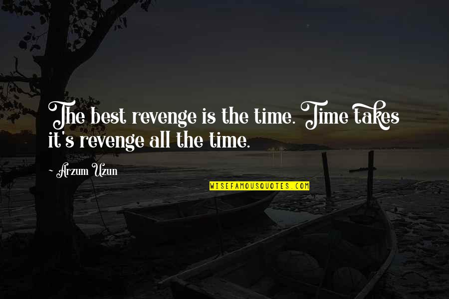 All Time Best Quotes By Arzum Uzun: The best revenge is the time. Time takes