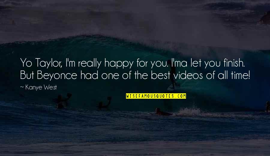 All Time Best Quotes By Kanye West: Yo Taylor, I'm really happy for you. I'ma