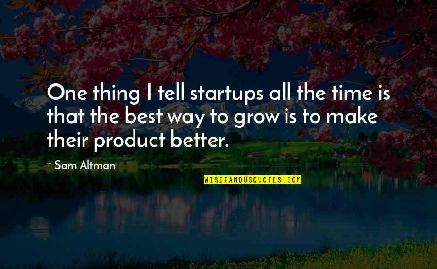 All Time Best Quotes By Sam Altman: One thing I tell startups all the time