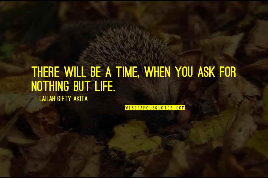 All Time Best Sayings And Quotes By Lailah Gifty Akita: There will be a time, when you ask