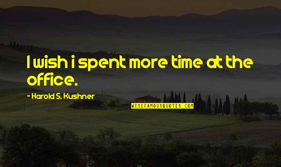 All Time Best The Office Quotes By Harold S. Kushner: I wish i spent more time at the