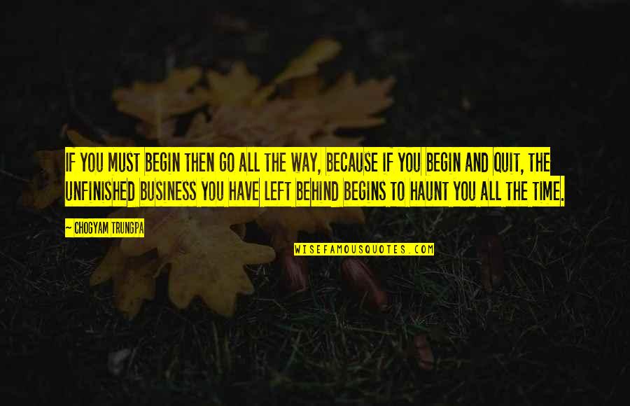 All Time Business Quotes By Chogyam Trungpa: If you must begin then go all the