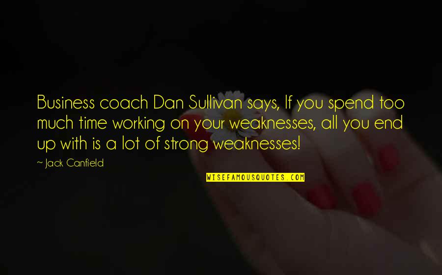All Time Business Quotes By Jack Canfield: Business coach Dan Sullivan says, If you spend