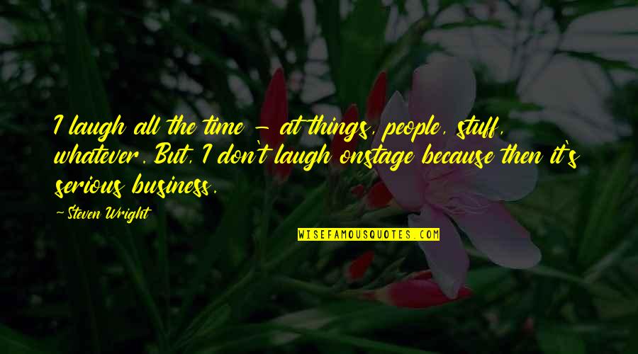All Time Business Quotes By Steven Wright: I laugh all the time - at things,