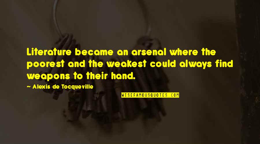All Time Fav Love Quotes By Alexis De Tocqueville: Literature became an arsenal where the poorest and