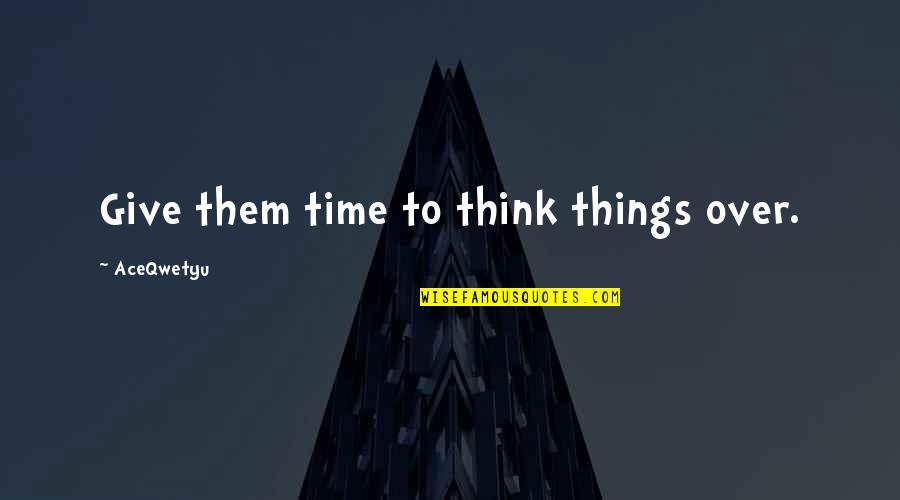 All Time Friendship Quotes By AceQwetyu: Give them time to think things over.