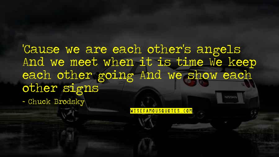 All Time Friendship Quotes By Chuck Brodsky: 'Cause we are each other's angels And we All Time Friendship Quotes By Chuck Brodsky: 'Cause we are each other's angels And we