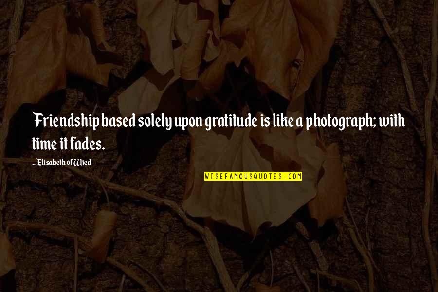 All Time Friendship Quotes By Elisabeth Of Wied: Friendship based solely upon gratitude is like a