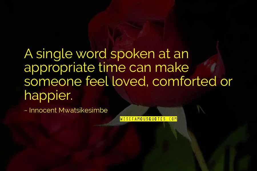 All Time Friendship Quotes By Innocent Mwatsikesimbe: A single word spoken at an appropriate time All Time Friendship Quotes By Innocent Mwatsikesimbe: A single word spoken at an appropriate time