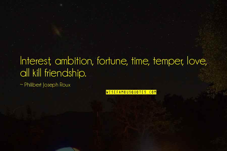 All Time Friendship Quotes By Philibert Joseph Roux: Interest, ambition, fortune, time, temper, love, all kill All Time Friendship Quotes By Philibert Joseph Roux: Interest, ambition, fortune, time, temper, love, all kill