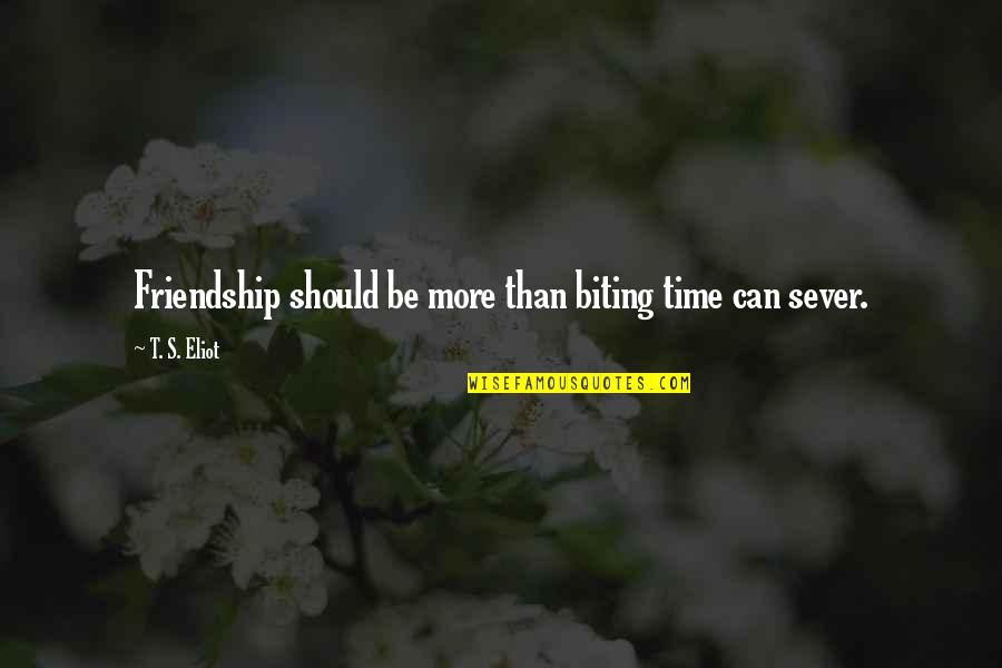 All Time Friendship Quotes By T. S. Eliot: Friendship should be more than biting time can All Time Friendship Quotes By T. S. Eliot: Friendship should be more than biting time can