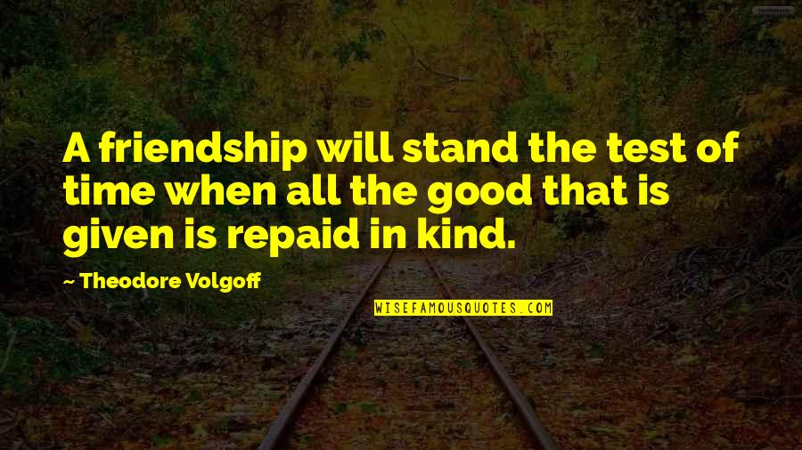 All Time Friendship Quotes By Theodore Volgoff: A friendship will stand the test of time