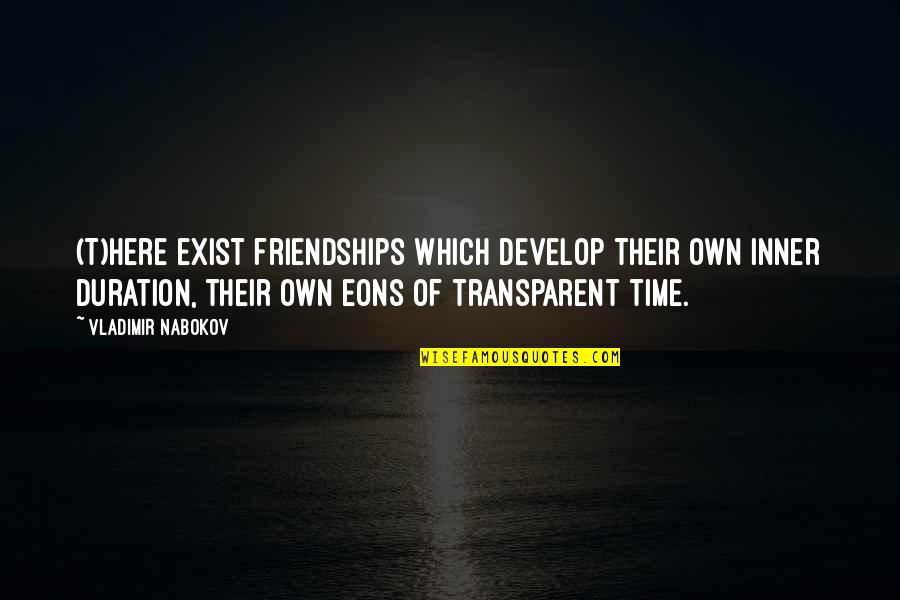 All Time Friendship Quotes By Vladimir Nabokov: (T)here exist friendships which develop their own inner All Time Friendship Quotes By Vladimir Nabokov: (T)here exist friendships which develop their own inner