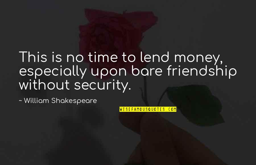 All Time Friendship Quotes By William Shakespeare: This is no time to lend money, especially