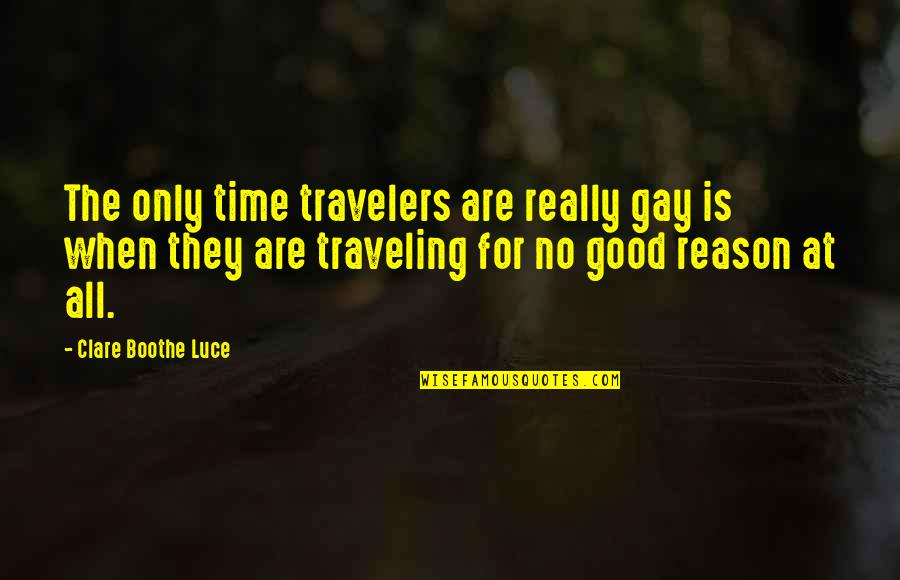 All Time Good Quotes By Clare Boothe Luce: The only time travelers are really gay is