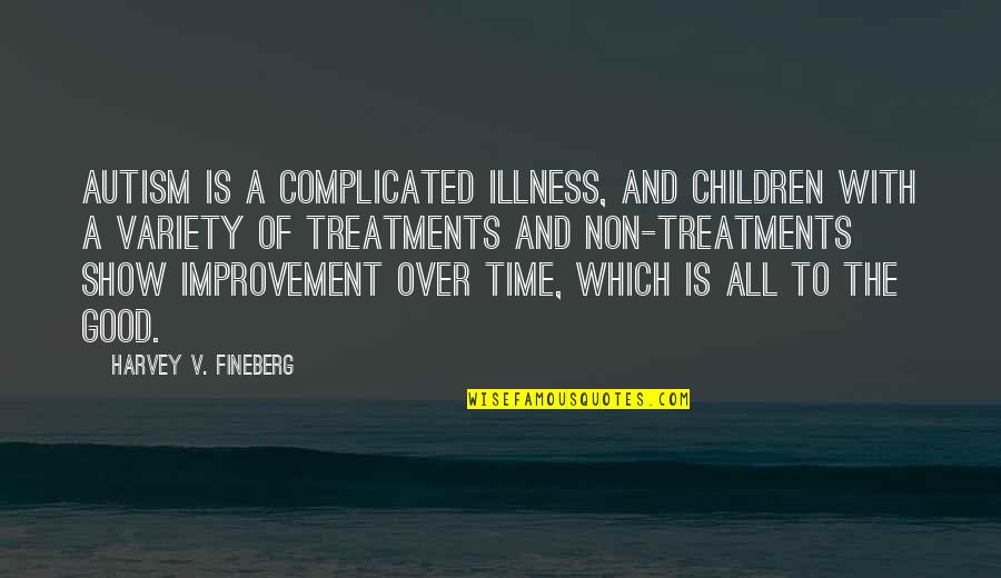 All Time Good Quotes By Harvey V. Fineberg: Autism is a complicated illness, and children with