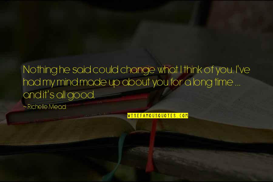 All Time Good Quotes By Richelle Mead: Nothing he said could change what I think