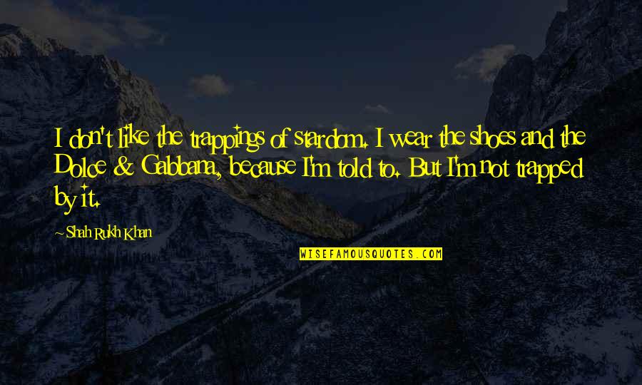 All Time Great Inspirational Quotes By Shah Rukh Khan: I don't like the trappings of stardom. I All Time Great Inspirational Quotes By Shah Rukh Khan: I don't like the trappings of stardom. I