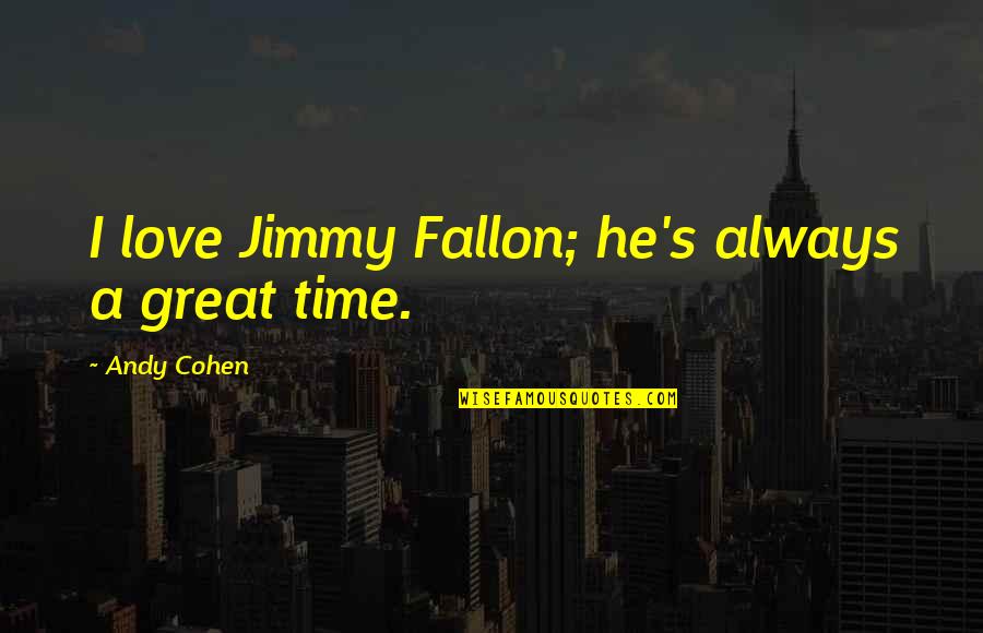 All Time Great Love Quotes By Andy Cohen: I love Jimmy Fallon; he's always a great
