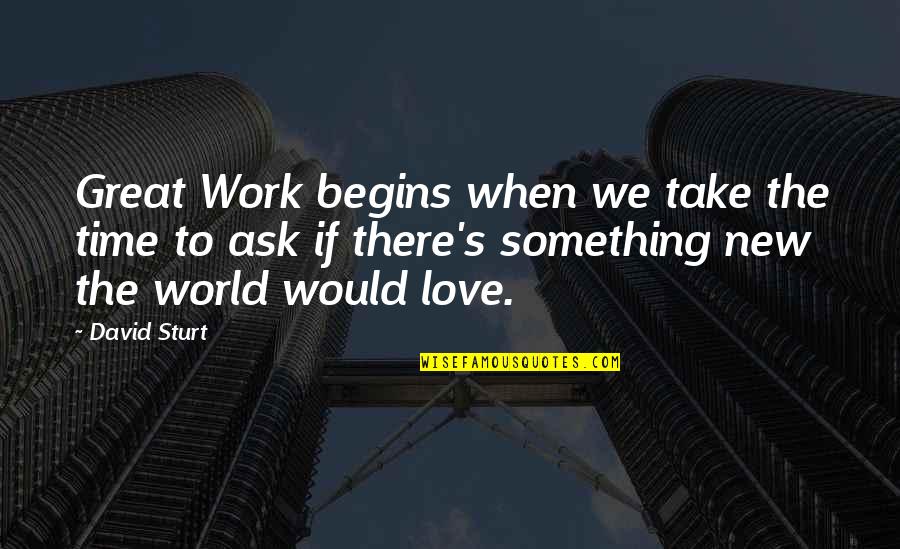 All Time Great Love Quotes By David Sturt: Great Work begins when we take the time