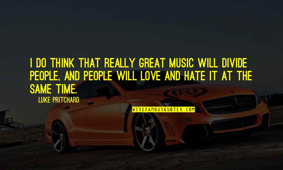 All Time Great Love Quotes By Luke Pritchard: I do think that really great music will