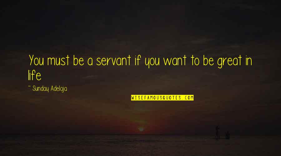 All Time Great Love Quotes By Sunday Adelaja: You must be a servant if you want
