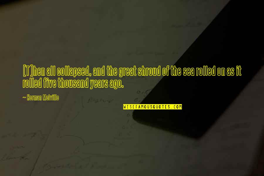 All Time Great Quotes By Herman Melville: [T]hen all collapsed, and the great shroud of