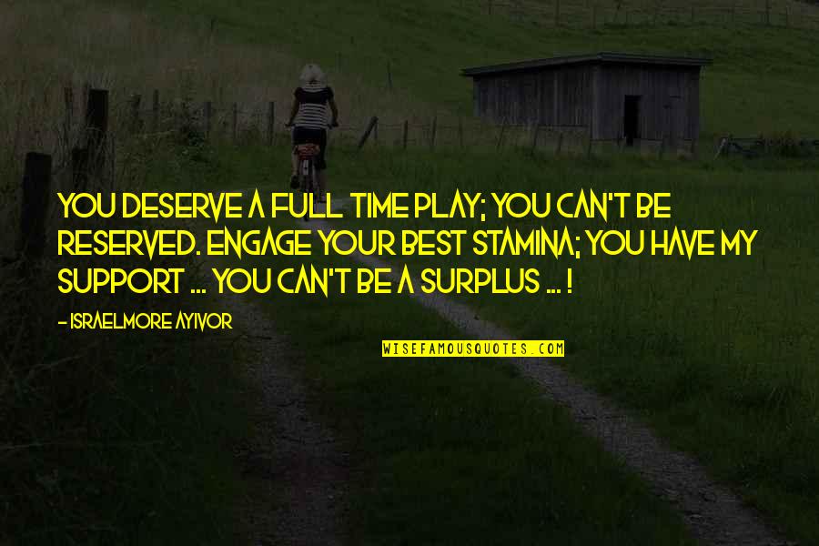 All Time Great Quotes By Israelmore Ayivor: You deserve a full time play; you can't