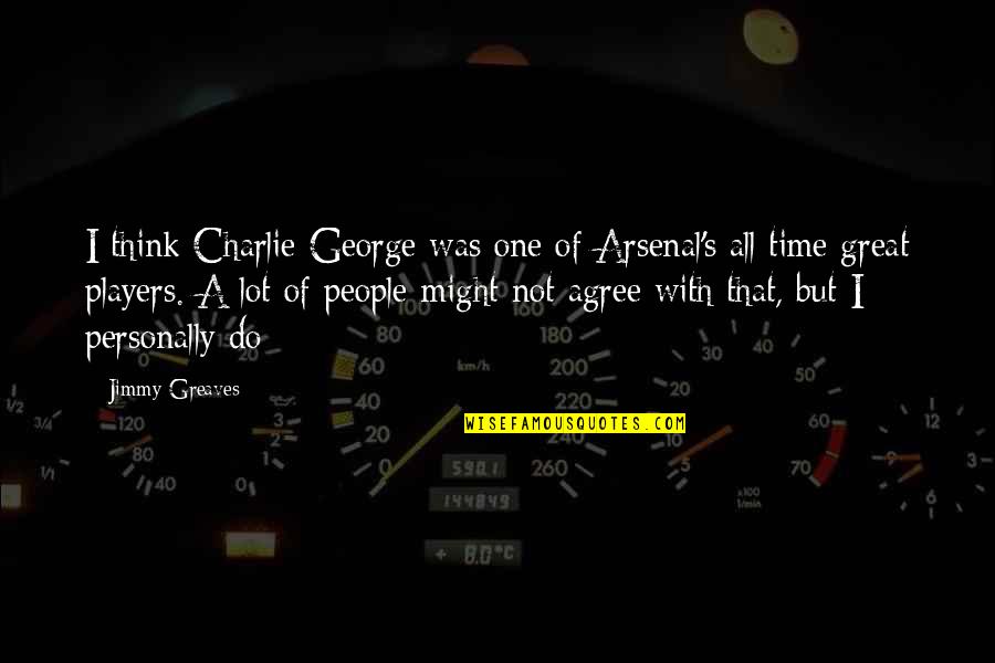 All Time Great Quotes By Jimmy Greaves: I think Charlie George was one of Arsenal's