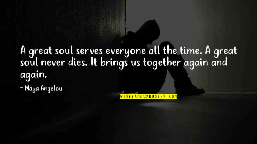 All Time Great Quotes By Maya Angelou: A great soul serves everyone all the time.