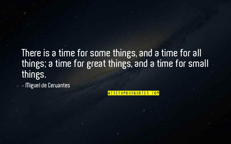 All Time Great Quotes By Miguel De Cervantes: There is a time for some things, and