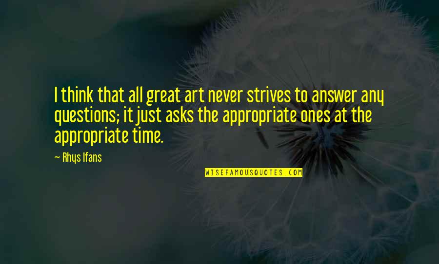 All Time Great Quotes By Rhys Ifans: I think that all great art never strives