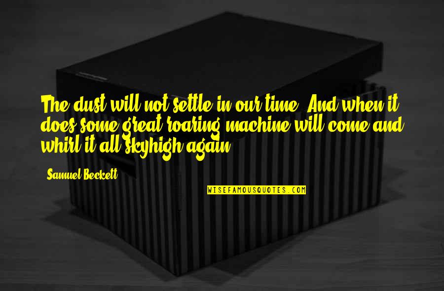 All Time Great Quotes By Samuel Beckett: The dust will not settle in our time.