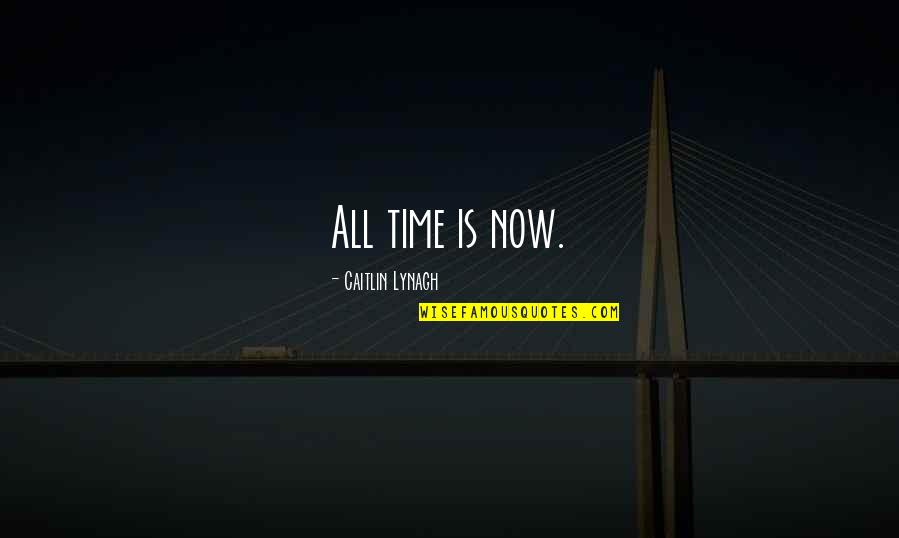 All Time Inspirational Quotes By Caitlin Lynagh: All time is now.