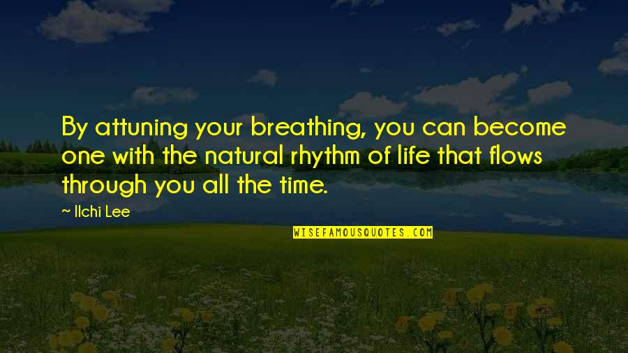 All Time Inspirational Quotes By Ilchi Lee: By attuning your breathing, you can become one