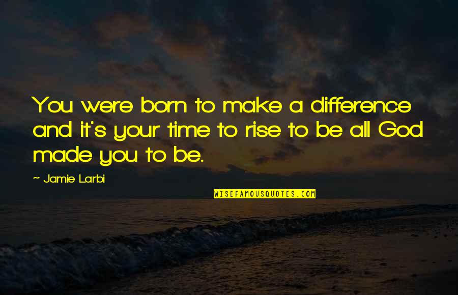 All Time Inspirational Quotes By Jamie Larbi: You were born to make a difference and