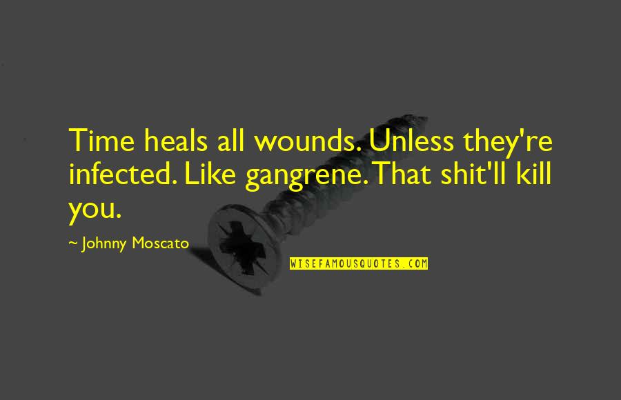 All Time Inspirational Quotes By Johnny Moscato: Time heals all wounds. Unless they're infected. Like