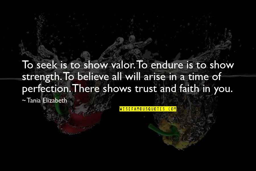 All Time Inspirational Quotes By Tania Elizabeth: To seek is to show valor. To endure