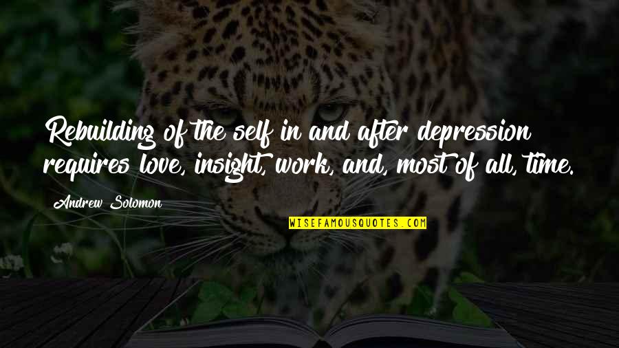 All Time Love Quotes By Andrew Solomon: Rebuilding of the self in and after depression