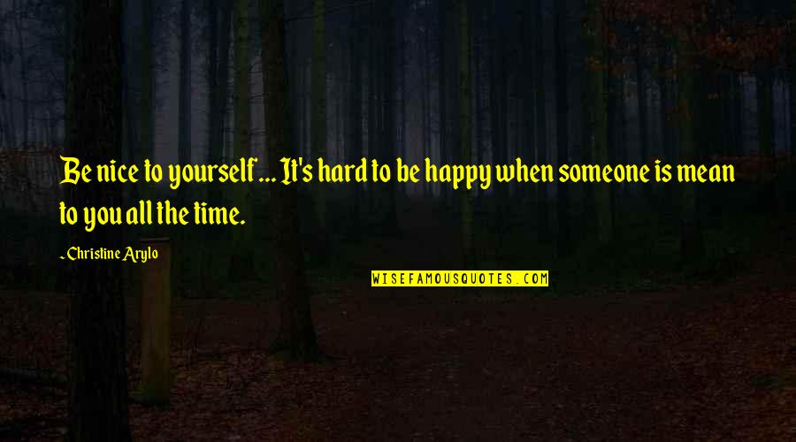 All Time Love Quotes By Christine Arylo: Be nice to yourself... It's hard to be
