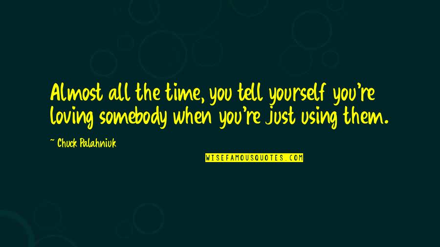 All Time Love Quotes By Chuck Palahniuk: Almost all the time, you tell yourself you're