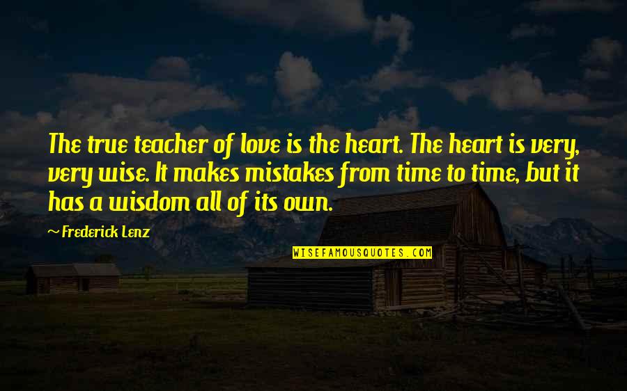 All Time Love Quotes By Frederick Lenz: The true teacher of love is the heart.