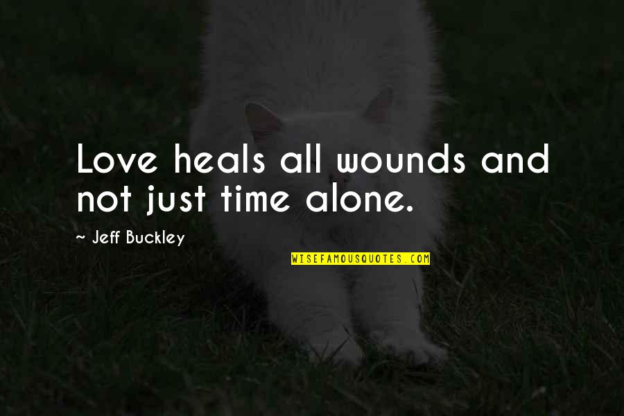 All Time Love Quotes By Jeff Buckley: Love heals all wounds and not just time