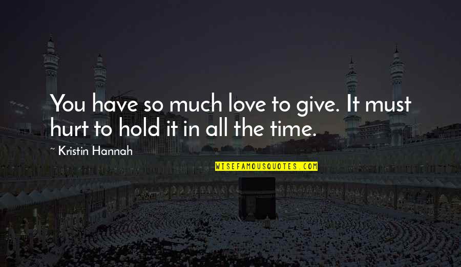 All Time Love Quotes By Kristin Hannah: You have so much love to give. It