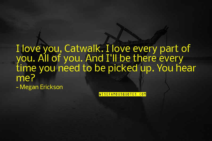 All Time Love Quotes By Megan Erickson: I love you, Catwalk. I love every part