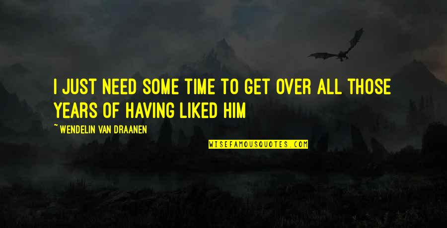 All Time Love Quotes By Wendelin Van Draanen: I just need some time to get over