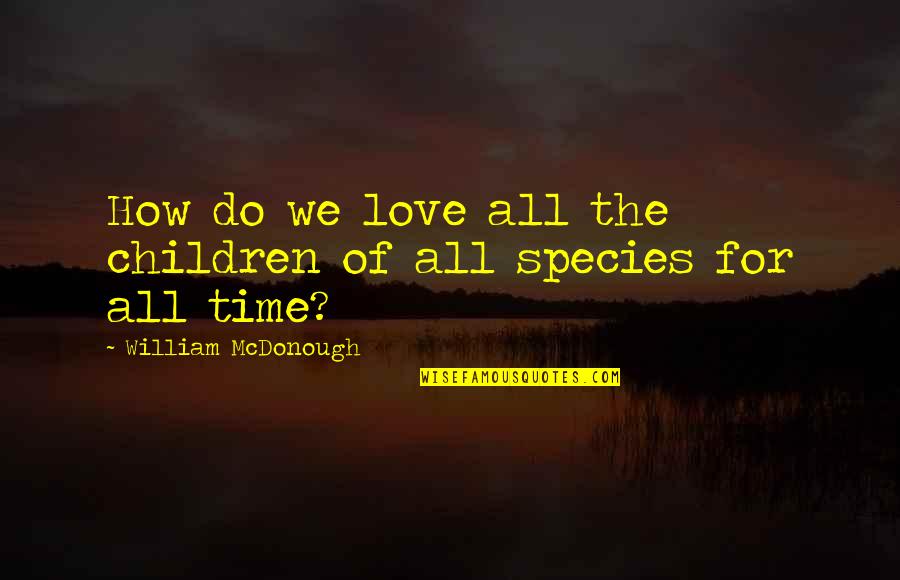 All Time Love Quotes By William McDonough: How do we love all the children of