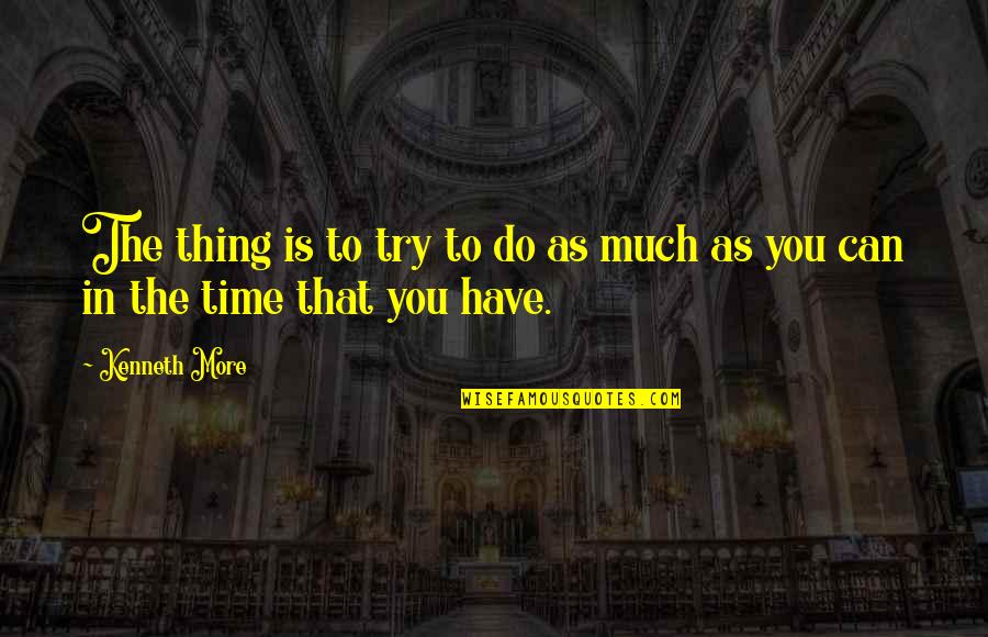 All Time Meaningful Quotes By Kenneth More: The thing is to try to do as