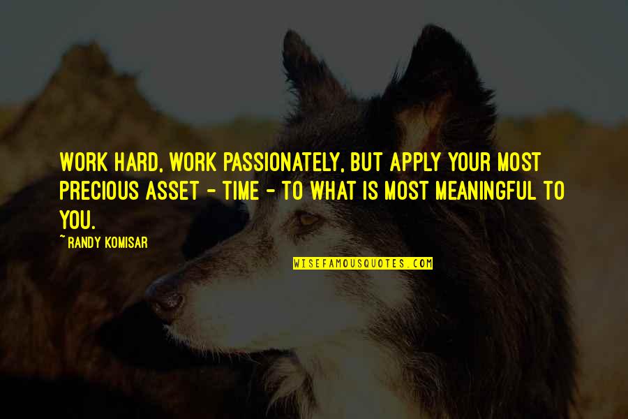 All Time Meaningful Quotes By Randy Komisar: Work hard, work passionately, but apply your most